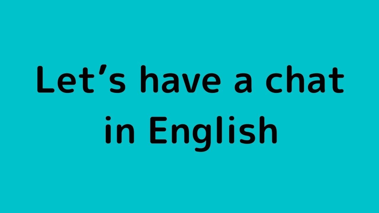 Let's have a chat in English　英語で雑談しよう